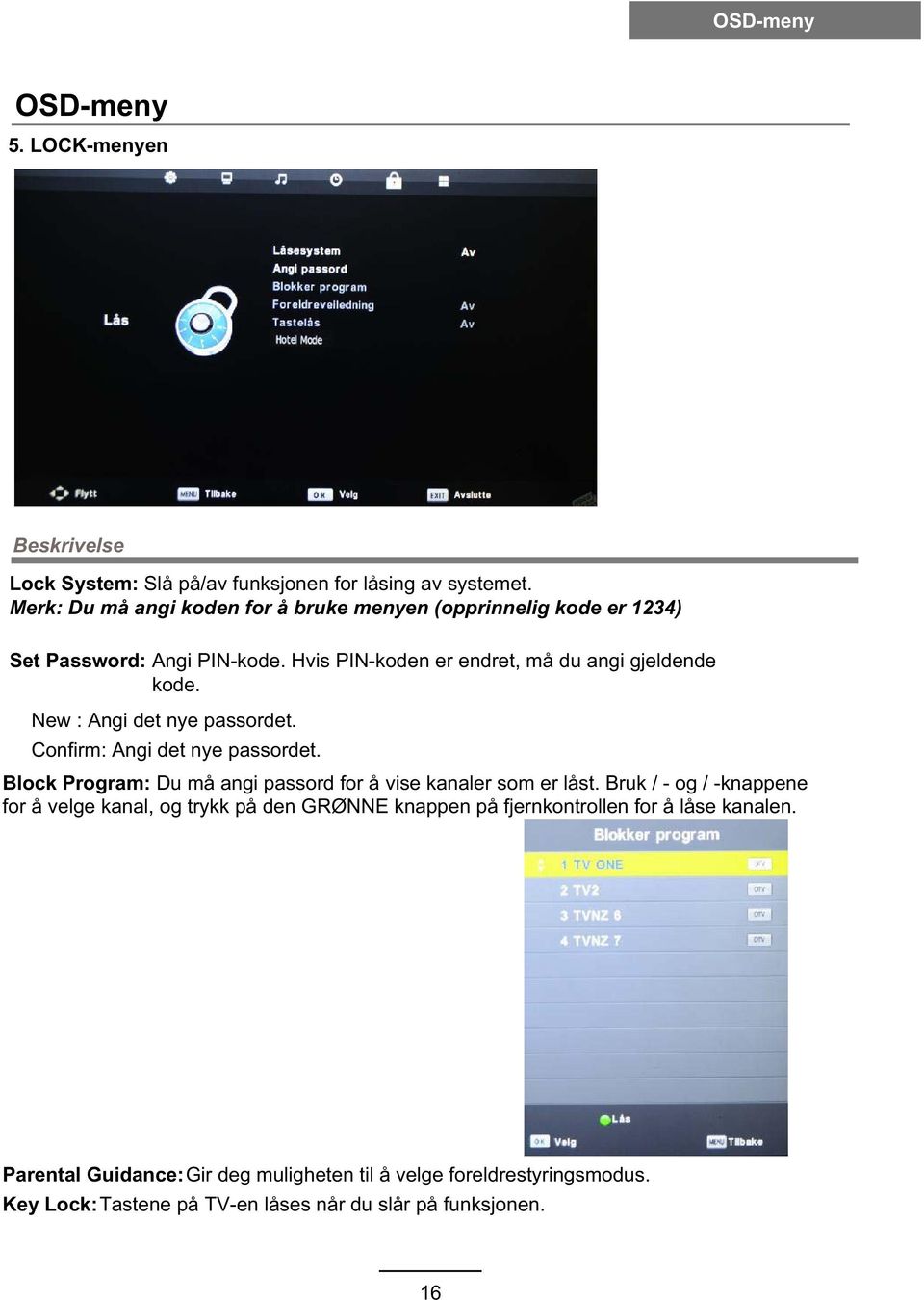 New : Angi det nye passordet. Confirm: Angi det nye passordet. Block Program: Du må angi passord for å vise kanaler som er låst.