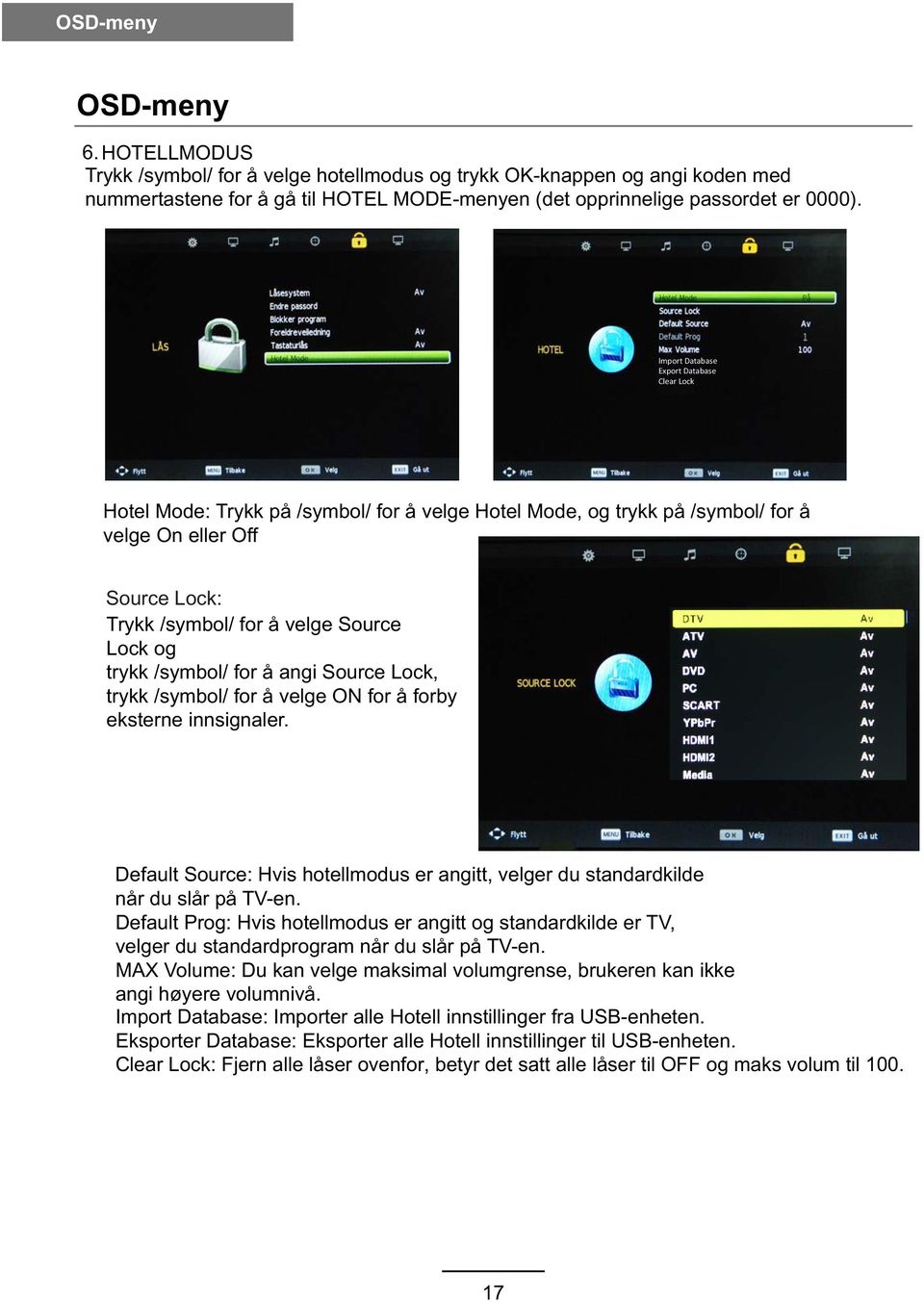 trykk /symbol/ for å angi Source Lock, trykk /symbol/ for å velge ON for å forby eksterne innsignaler. Default Source: Hvis hotellmodus er angitt, velger du standardkilde når du slår på TV-en.