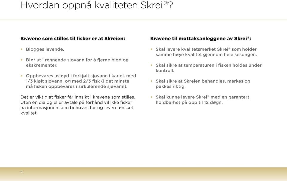 Det er viktig at fisker får innsikt i kravene som stilles. Uten en dialog eller avtale på forhånd vil ikke fisker ha informasjonen som behøves for og levere ønsket kvalitet.