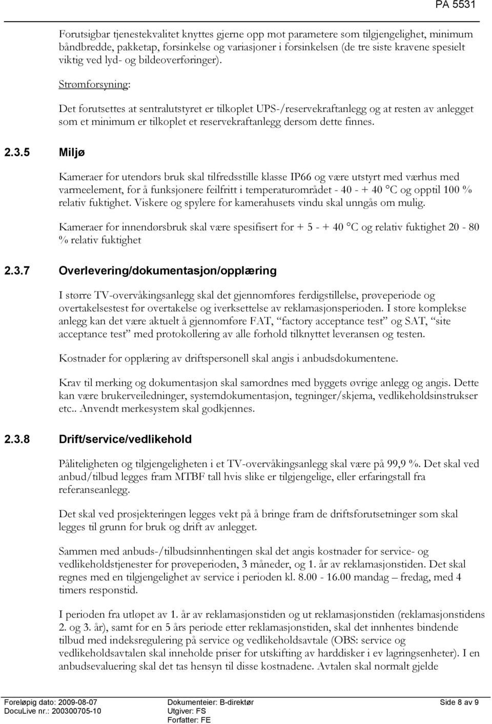 Strømforsyning: Det forutsettes at sentralutstyret er tilkoplet UPS-/reservekraftanlegg og at resten av anlegget som et minimum er tilkoplet et reservekraftanlegg dersom dette finnes. 2.3.