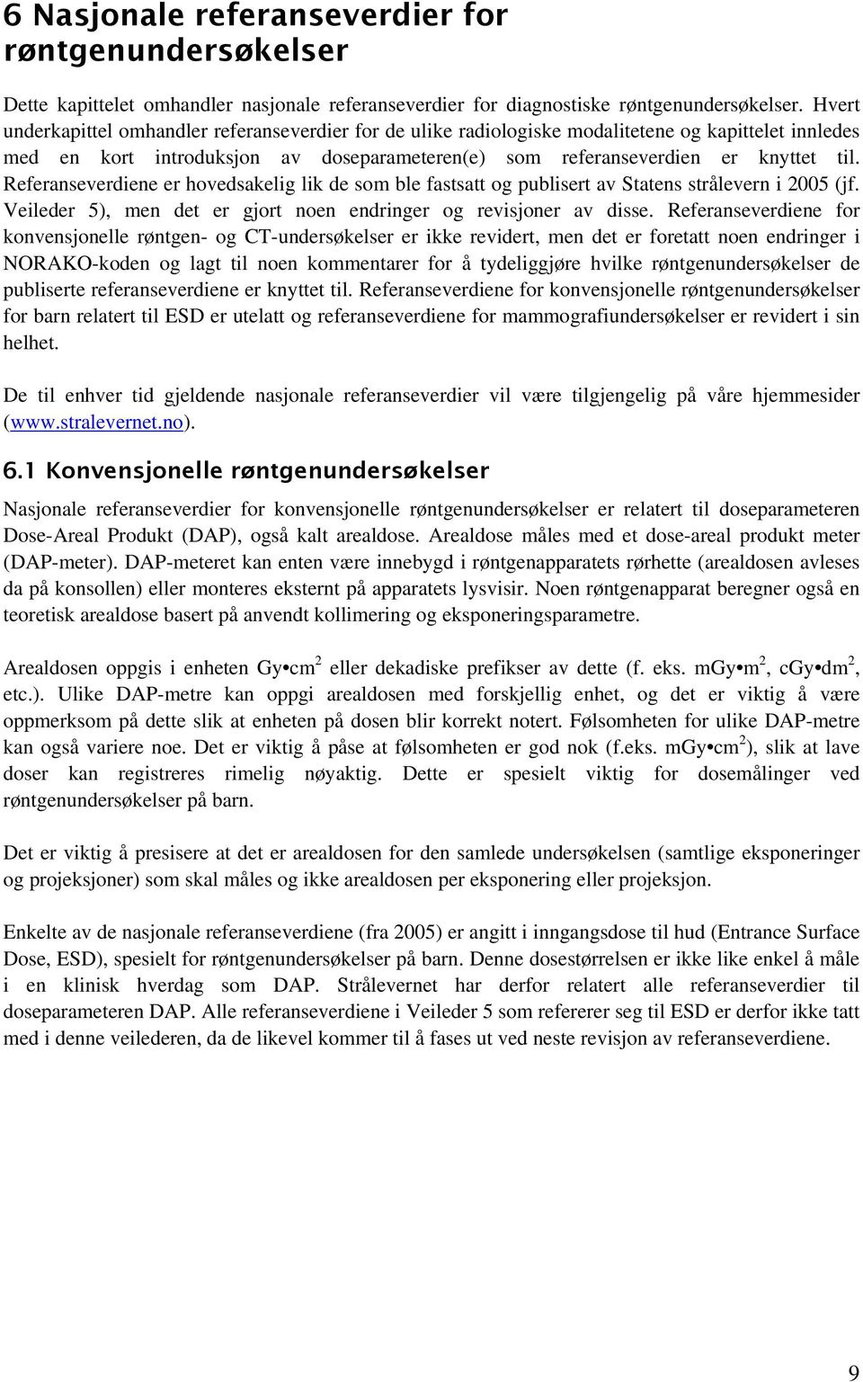 Referanseverdiene er hovedsakelig lik de som ble fastsatt og publisert av Statens strålevern i 2005 (jf. Veileder 5), men det er gjort noen endringer og revisjoner av disse.