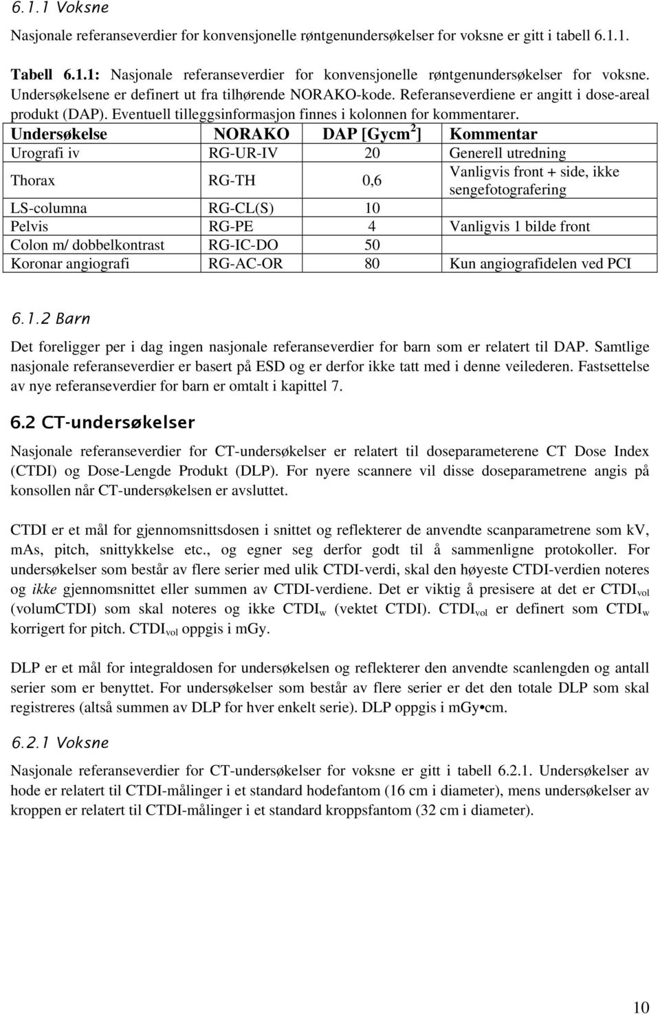 Undersøkelse NORAKO DAP [Gycm 2 ] Kommentar Urografi iv RG-UR-IV 20 Generell utredning Thorax RG-TH 0,6 Vanligvis front + side, ikke sengefotografering LS-columna RG-CL(S) 10 Pelvis RG-PE 4 Vanligvis