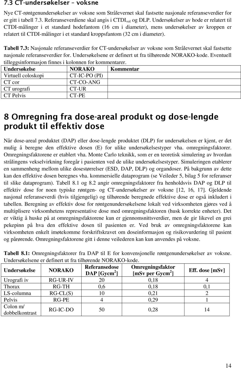 diameter). Tabell 7.3: Nasjonale referanseverdier for CT-undersøkelser av voksne som Strålevernet skal fastsette nasjonale referanseverdier for.