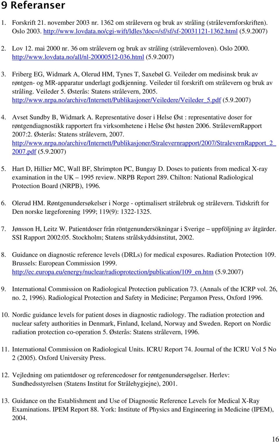Friberg EG, Widmark A, Olerud HM, Tynes T, Saxebøl G. Veileder om medisinsk bruk av røntgen- og MR-apparatur underlagt godkjenning. Veileder til forskrift om strålevern og bruk av stråling.