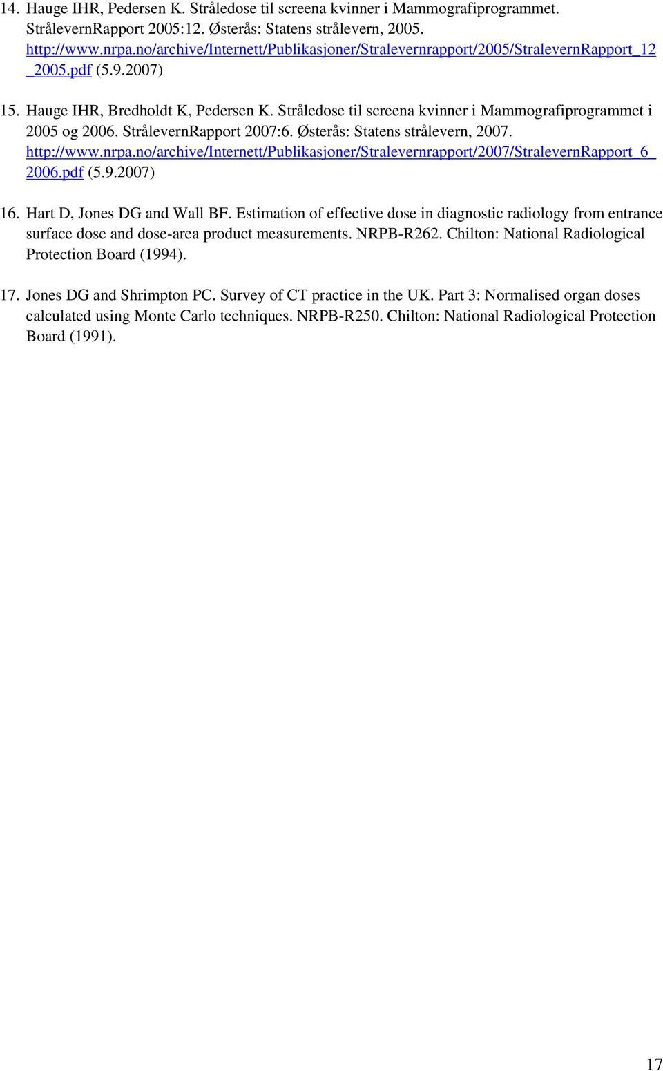 Stråledose til screena kvinner i Mammografiprogrammet i 2005 og 2006. StrålevernRapport 2007:6. Østerås: Statens strålevern, 2007. http://www.nrpa.