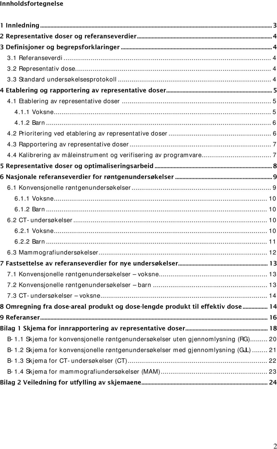 .. 6 4.3 Rapportering av representative doser... 7 4.4 Kalibrering av måleinstrument og verifisering av programvare... 7 5 Representative doser og optimaliseringsarbeid.