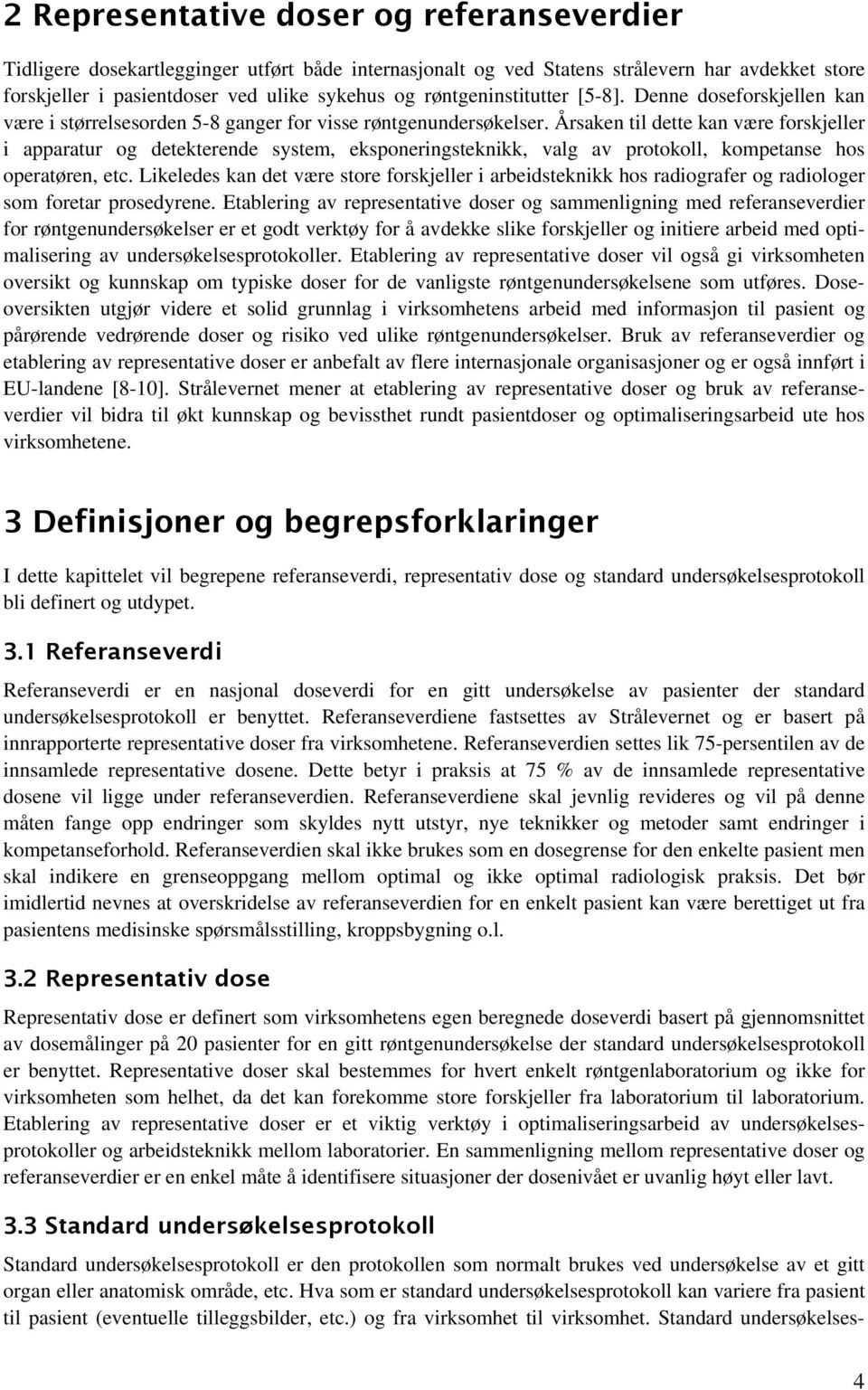 Årsaken til dette kan være forskjeller i apparatur og detekterende system, eksponeringsteknikk, valg av protokoll, kompetanse hos operatøren, etc.