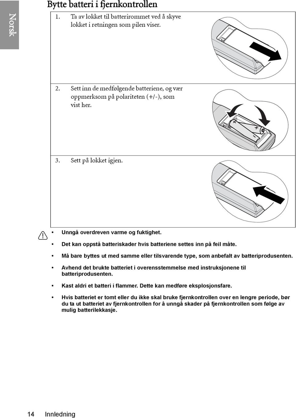 Det kan oppstå batteriskader hvis batteriene settes inn på feil måte. Må bare byttes ut med samme eller tilsvarende type, som anbefalt av batteriprodusenten.