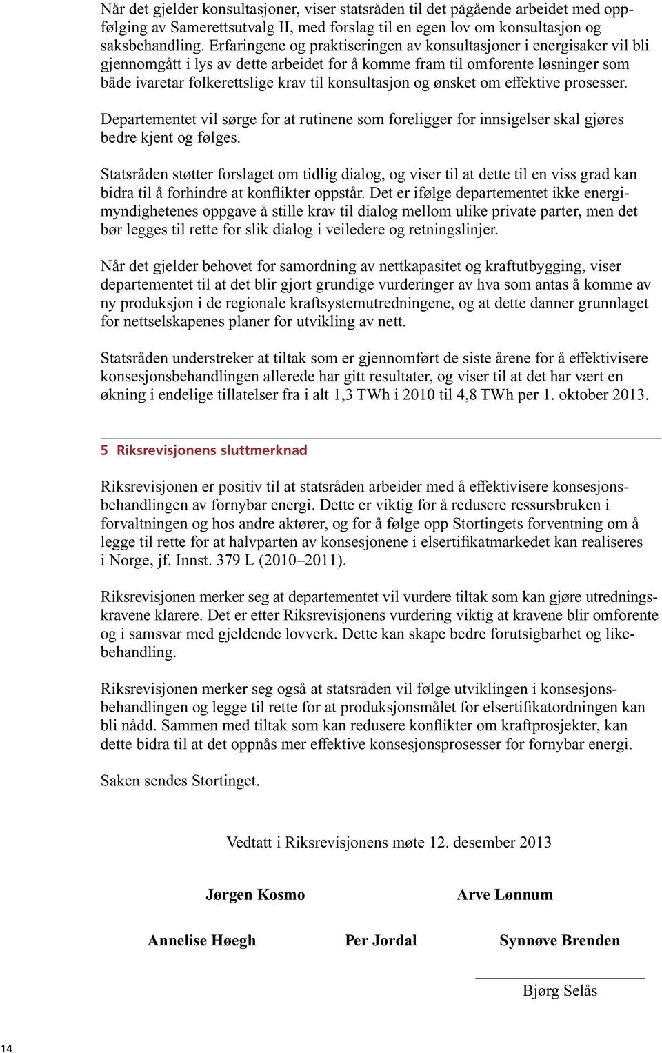 konsultasjon og ønsket om effektive prosesser. Departementet vil sørge for at rutinene som foreligger for innsigelser skal gjøres bedre kjent og følges.