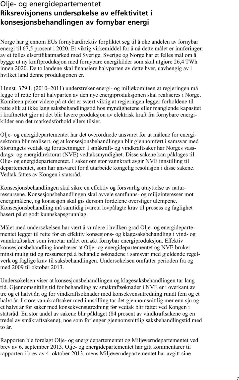 Sverige og Norge har et felles mål om å bygge ut ny kraftproduksjon med fornybare energikilder som skal utgjøre 26,4 TWh innen 2020.