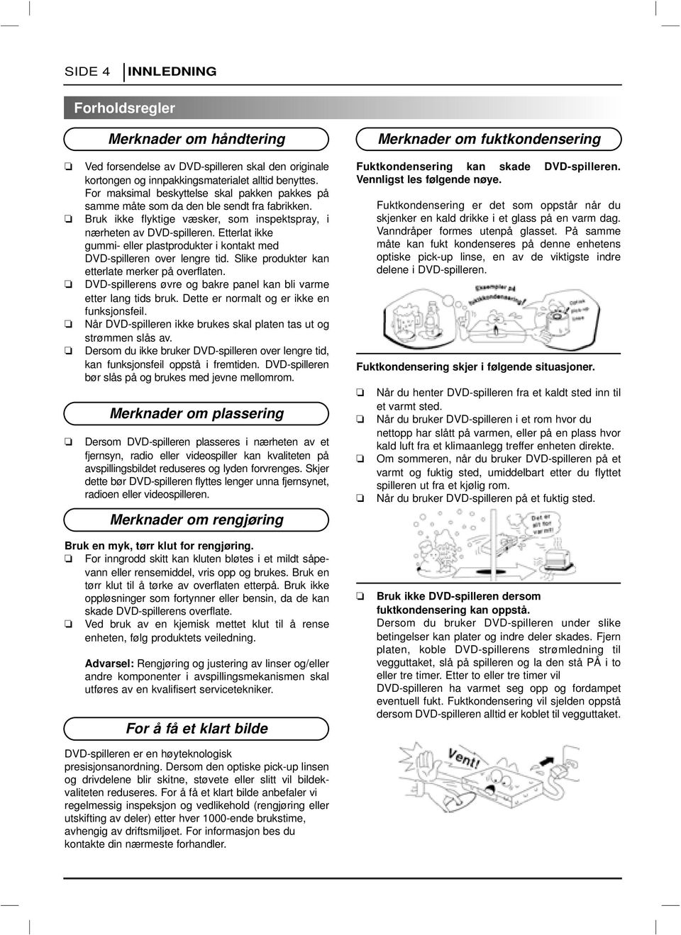 Etterlat ikke gummi- eller plastprodukter i kontakt med DVD-spilleren over lengre tid. Slike produkter kan etterlate merker på overflaten.