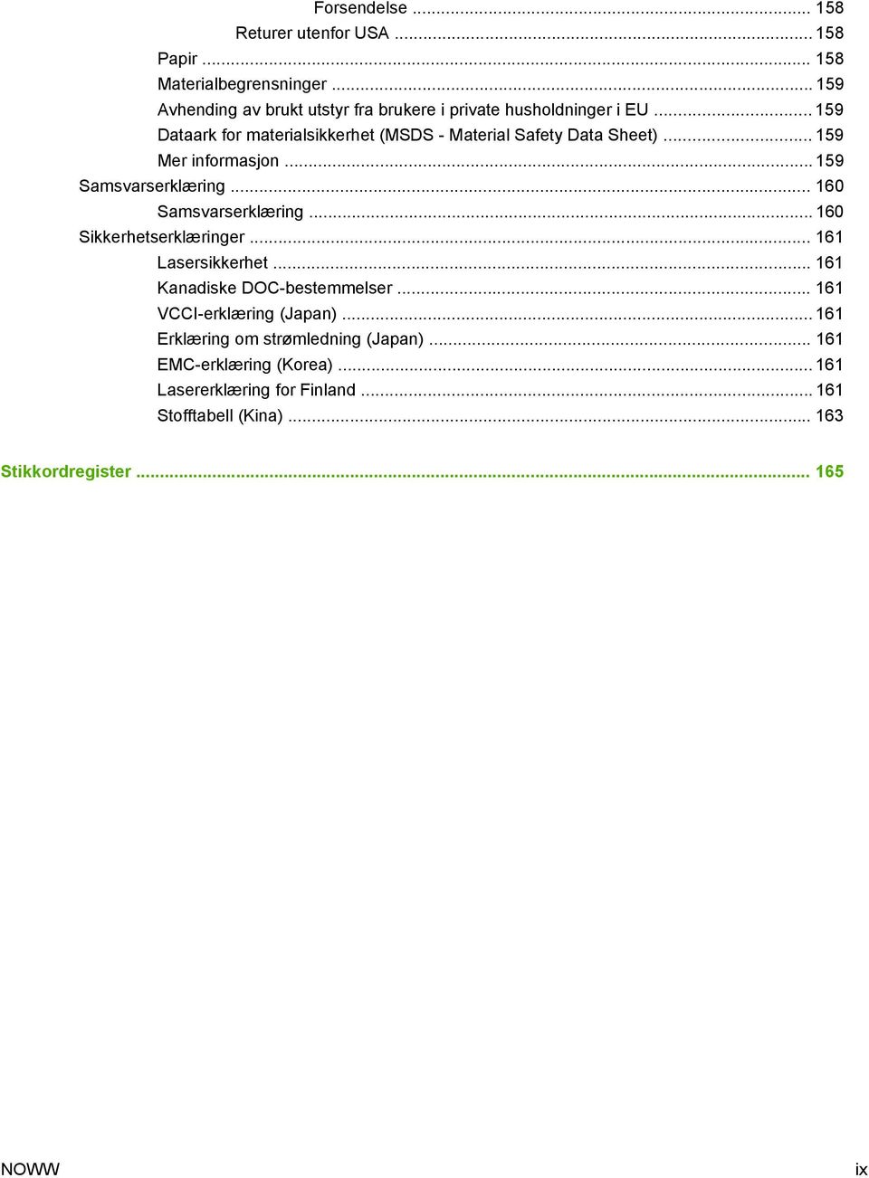 .. 159 Mer informasjon... 159 Samsvarserklæring... 160 Samsvarserklæring... 160 Sikkerhetserklæringer... 161 Lasersikkerhet.