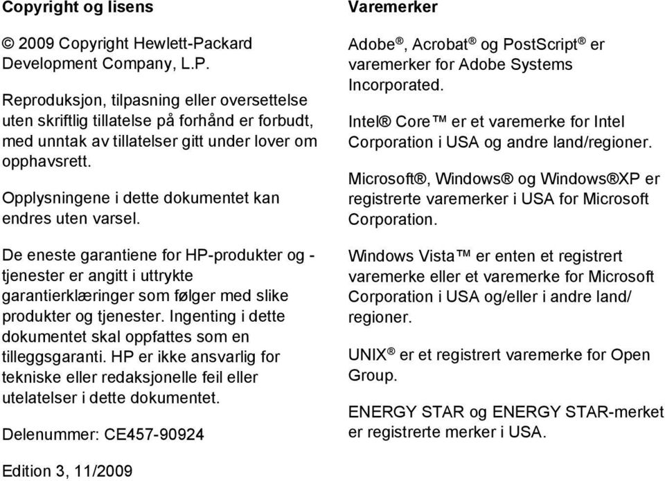 Ingenting i dette dokumentet skal oppfattes som en tilleggsgaranti. HP er ikke ansvarlig for tekniske eller redaksjonelle feil eller utelatelser i dette dokumentet.