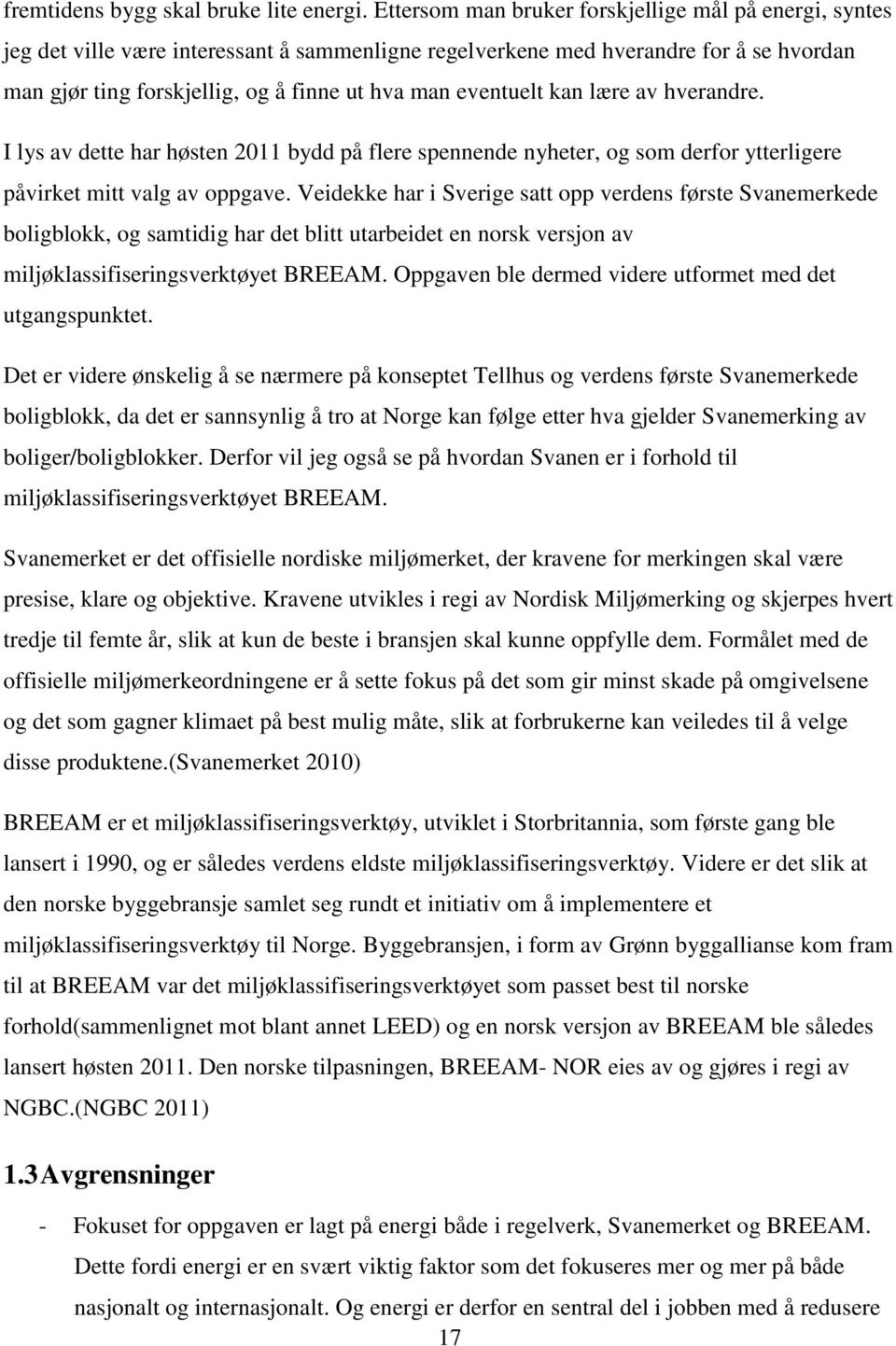 eventuelt kan lære av hverandre. I lys av dette har høsten 2011 bydd på flere spennende nyheter, og som derfor ytterligere påvirket mitt valg av oppgave.