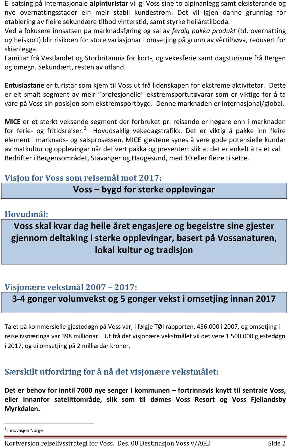 overnatting og heiskort) blir risikoen for store variasjonar i omsetjing på grunn av vêrtilhøva, redusert for skianlegga.