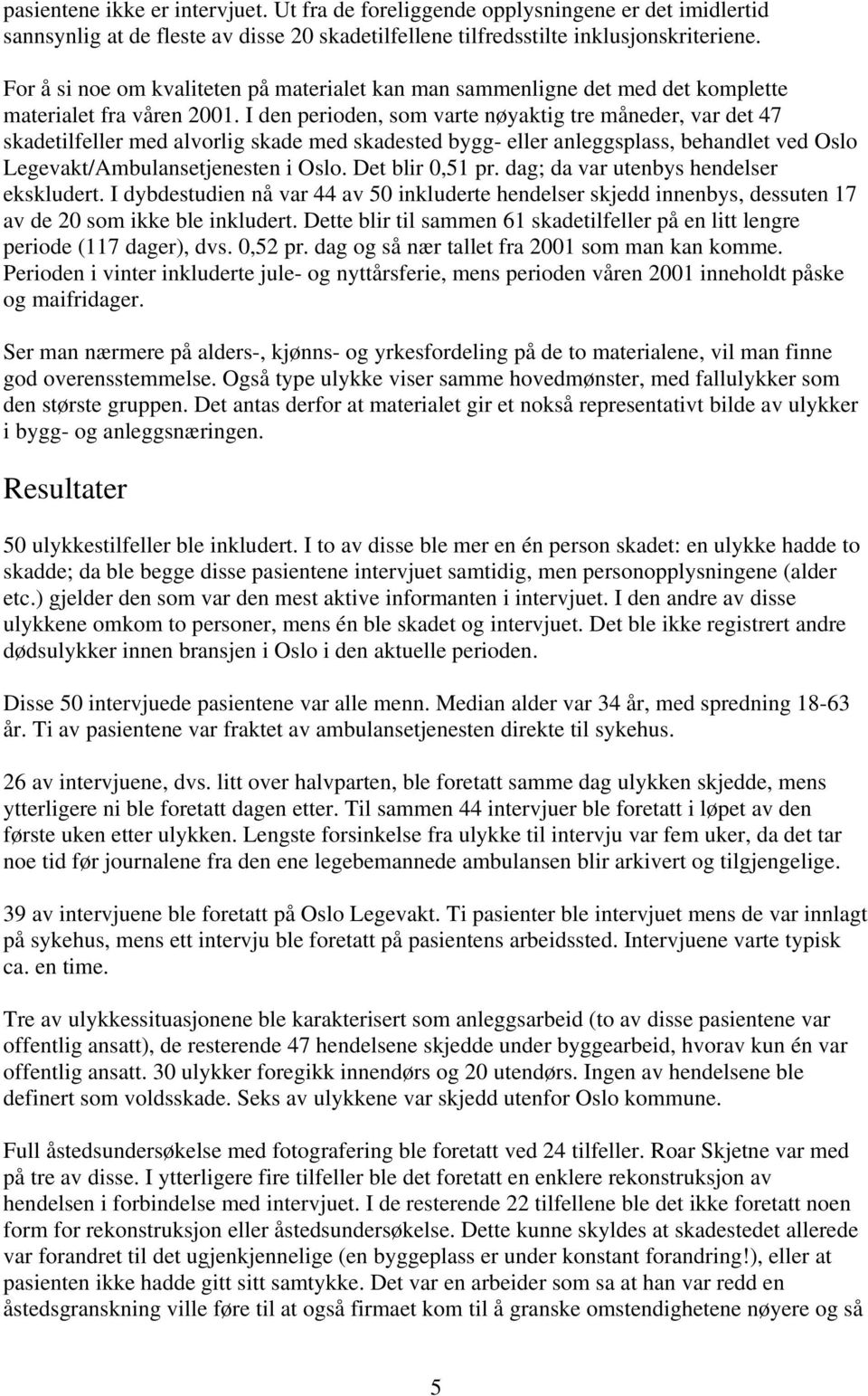 I den perioden, som varte nøyaktig tre måneder, var det 47 skadetilfeller med alvorlig skade med skadested bygg- eller anleggsplass, behandlet ved Oslo Legevakt/Ambulansetjenesten i Oslo.