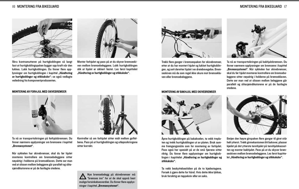 MONTERING AV FORHJUL MED SKIVEBREMSER Monter forhjulet og pass på at du skyver bremseskven mellom bremsebeleggene. Lukk hurtgkoblngen slk at hjulet er skkert festet.