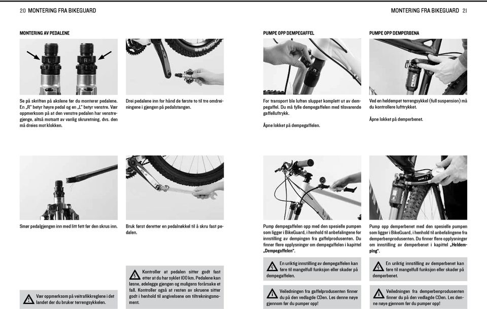 Dre pedalene nn for hånd de første to tl tre omdrenngene gjengen på pedalstangen. For transport ble luften sluppet komplett ut av dempegaffel. Du må fylle dempegaffelen med tlsvarende gaffelluftrykk.