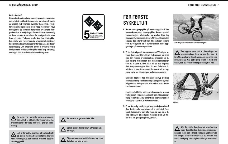 Det er absolutt nødvendg at dsse syklene kontrolleres for mulge skader etter hver sykkeltur. Tdlgere skader kan føre tl at sykkelen svkter ved tydelg mndre ytterlgere belastnng.