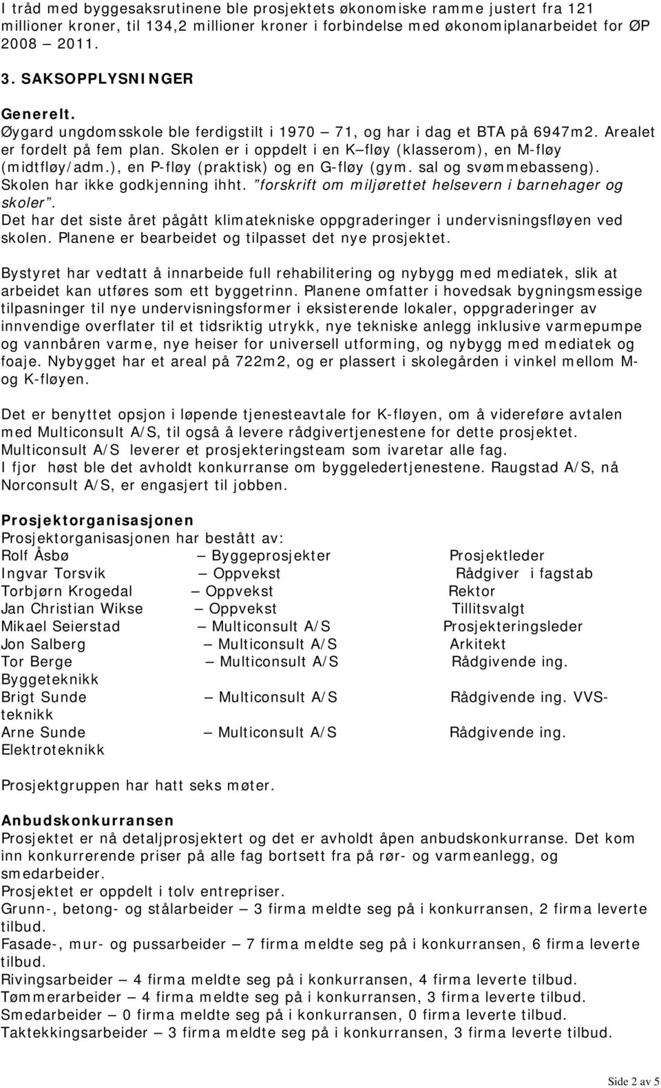 Skolen er i oppdelt i en K fløy (klasserom), en M-fløy (midtfløy/adm.), en P-fløy (praktisk) og en G-fløy (gym. sal og svømmebasseng). Skolen har ikke godkjenning ihht.