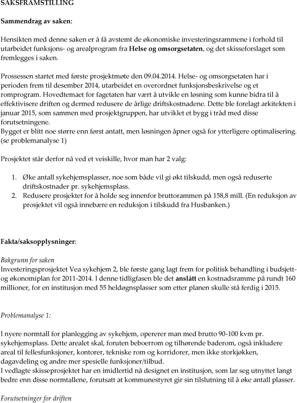 Helse- og omsorgsetaten har i perioden frem til desember 2014, utarbeidet en overordnet funksjonsbeskrivelse og et romprogram.