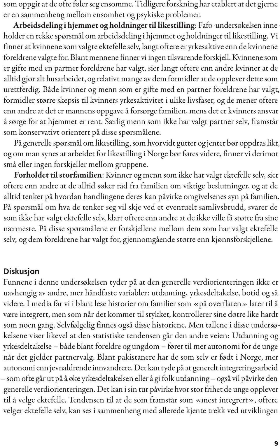 Vi finner at kvinnene som valgte ektefelle selv, langt oftere er yrkesaktive enn de kvinnene foreldrene valgte for. Blant mennene finner vi ingen tilsvarende forskjell.