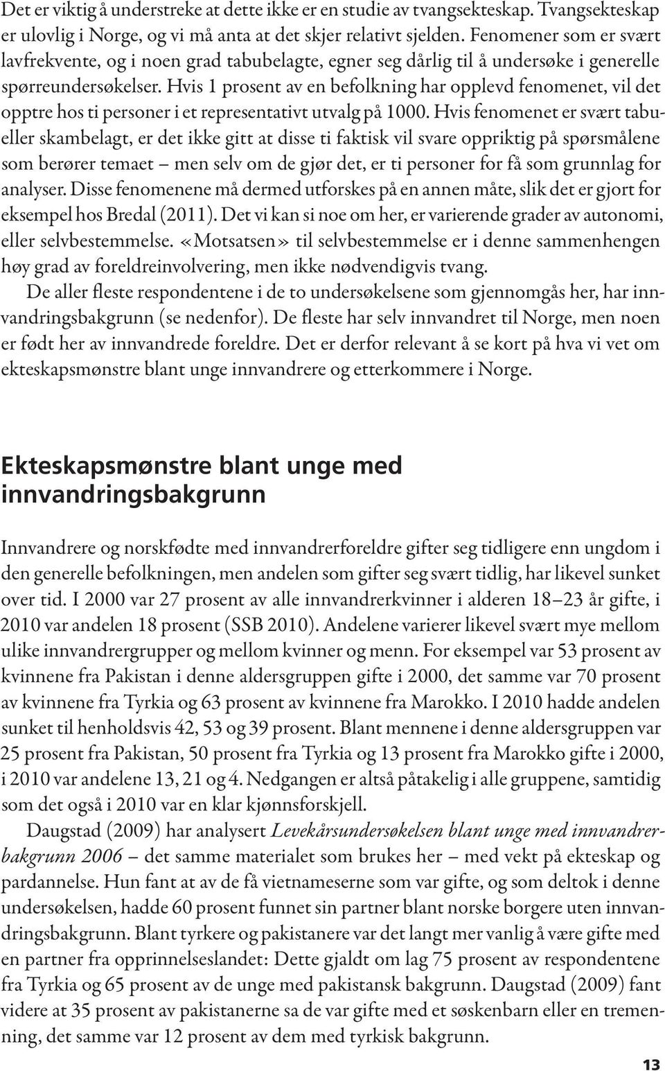 Hvis 1 prosent av en befolkning har opplevd fenomenet, vil det opptre hos ti personer i et representativt utvalg på 1000.