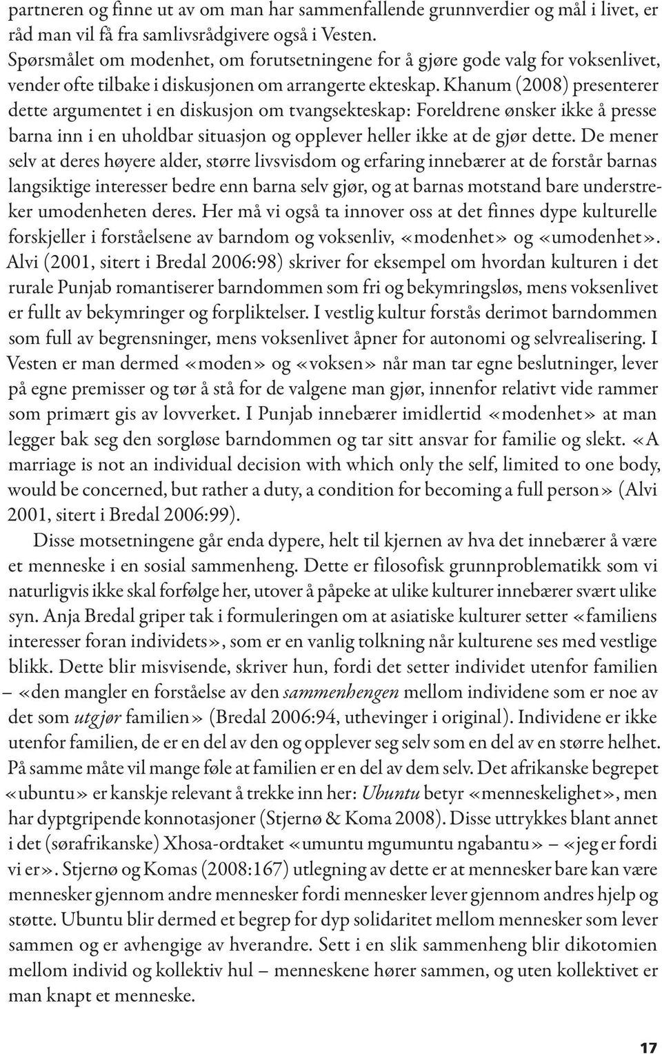 Khanum (2008) presenterer dette argumentet i en diskusjon om tvangsekteskap: Foreldrene ønsker ikke å presse barna inn i en uholdbar situasjon og opplever heller ikke at de gjør dette.