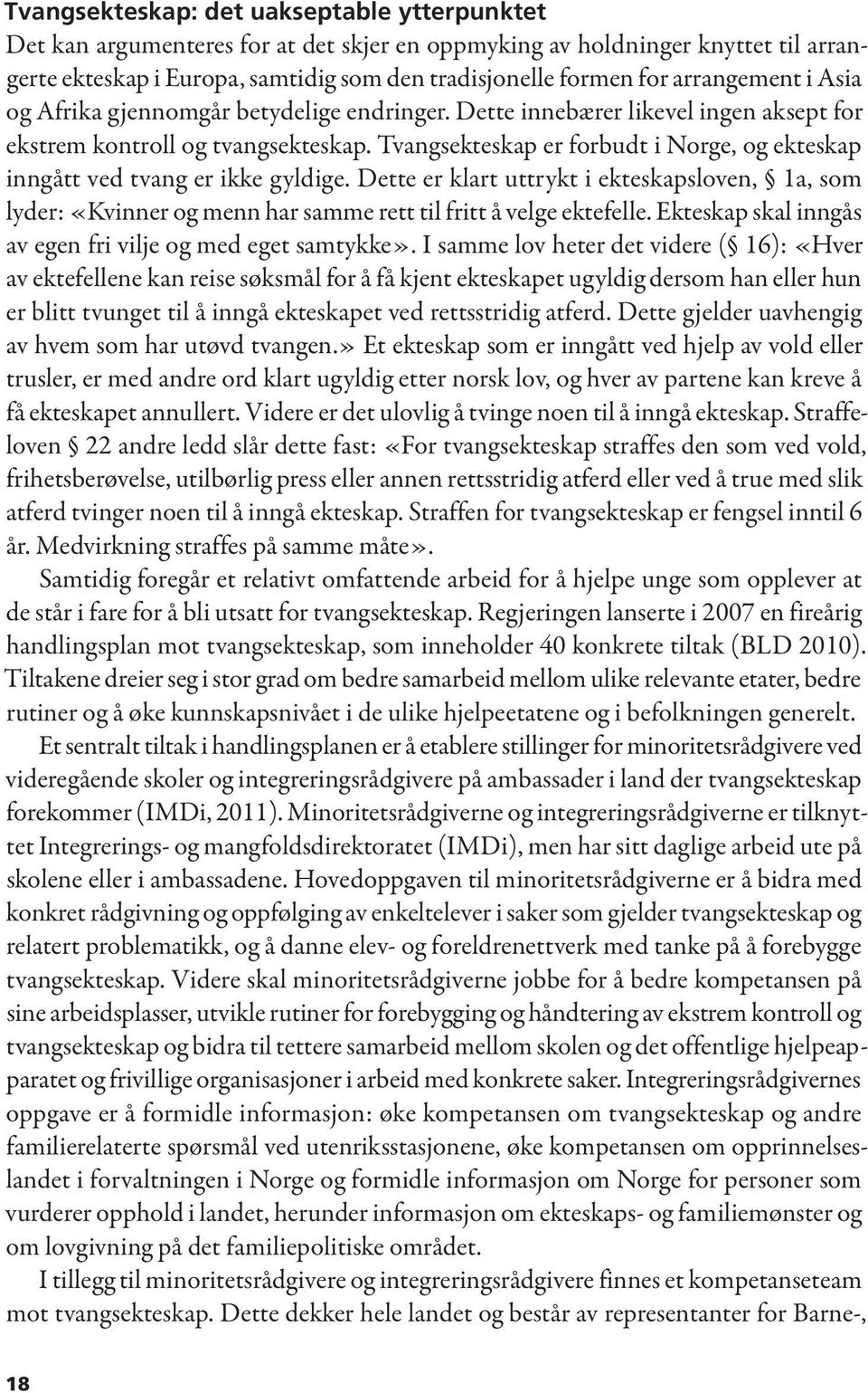 Tvangsekteskap er forbudt i Norge, og ekteskap inngått ved tvang er ikke gyldige. Dette er klart uttrykt i ekteskapsloven, 1a, som lyder: «Kvinner og menn har samme rett til fritt å velge ektefelle.