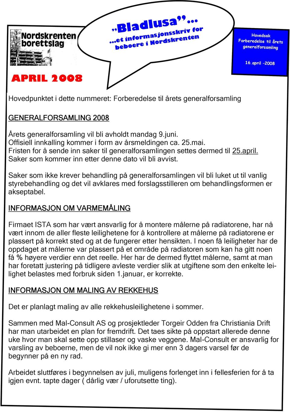 Offisiell innkalling kommer i form av årsmeldingen ca. 25.mai. Fristen for å sende inn saker til generalforsamlingen settes dermed til 25.april. Saker som kommer inn etter denne dato vil bli avvist.