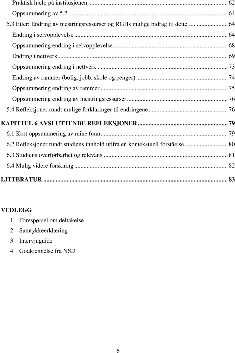 .. 75 Oppsummering endring av mestringsressurser... 76 5.4 Refleksjoner rundt mulige forklaringer til endringene... 76 KAPITTEL 6 AVSLUTTENDE REFLEKSJONER... 79 6.1 Kort oppsummering av mine funn.