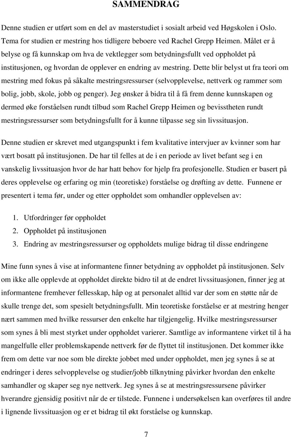 Dette blir belyst ut fra teori om mestring med fokus på såkalte mestringsressurser (selvopplevelse, nettverk og rammer som bolig, jobb, skole, jobb og penger).