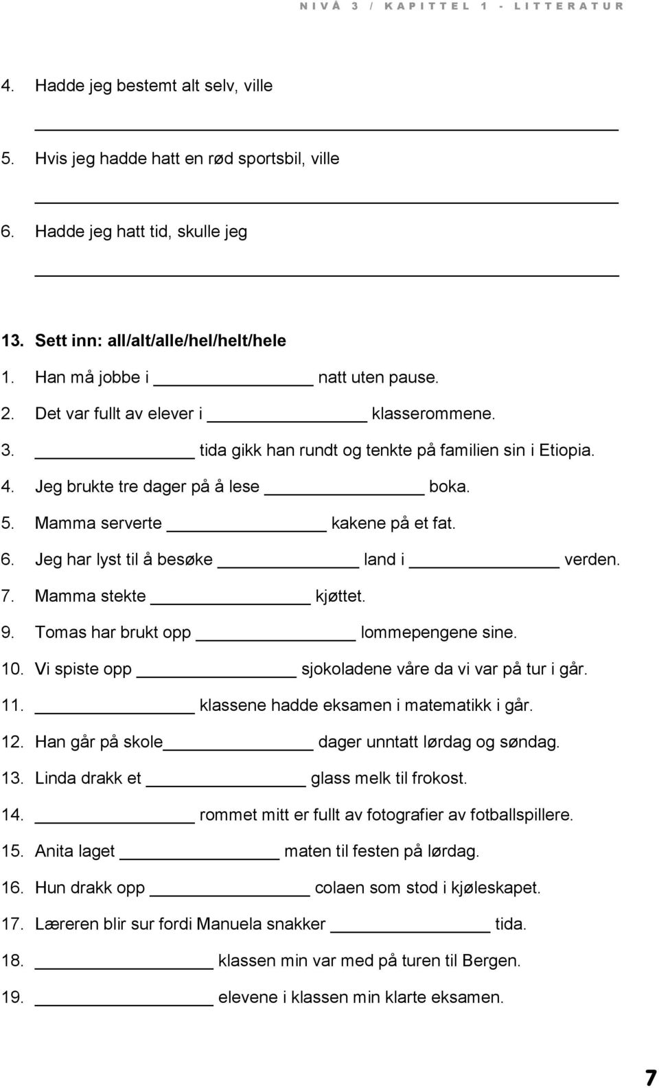 Jeg brukte tre dager på å lese boka. 5. Mamma serverte kakene på et fat. 6. Jeg har lyst til å besøke land i verden. 7. Mamma stekte kjøttet. 9. Tomas har brukt opp lommepengene sine. 10.