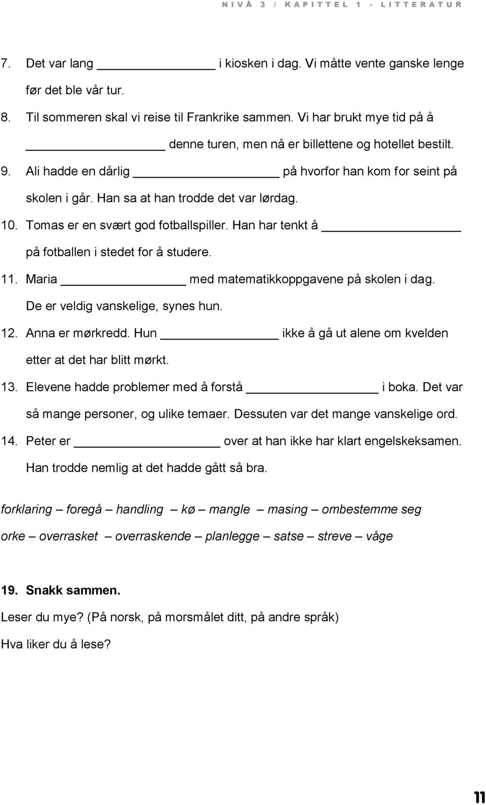 Tomas er en svært god fotballspiller. Han har tenkt å på fotballen i stedet for å studere. 11. Maria med matematikkoppgavene på skolen i dag. De er veldig vanskelige, synes hun. 12. Anna er mørkredd.