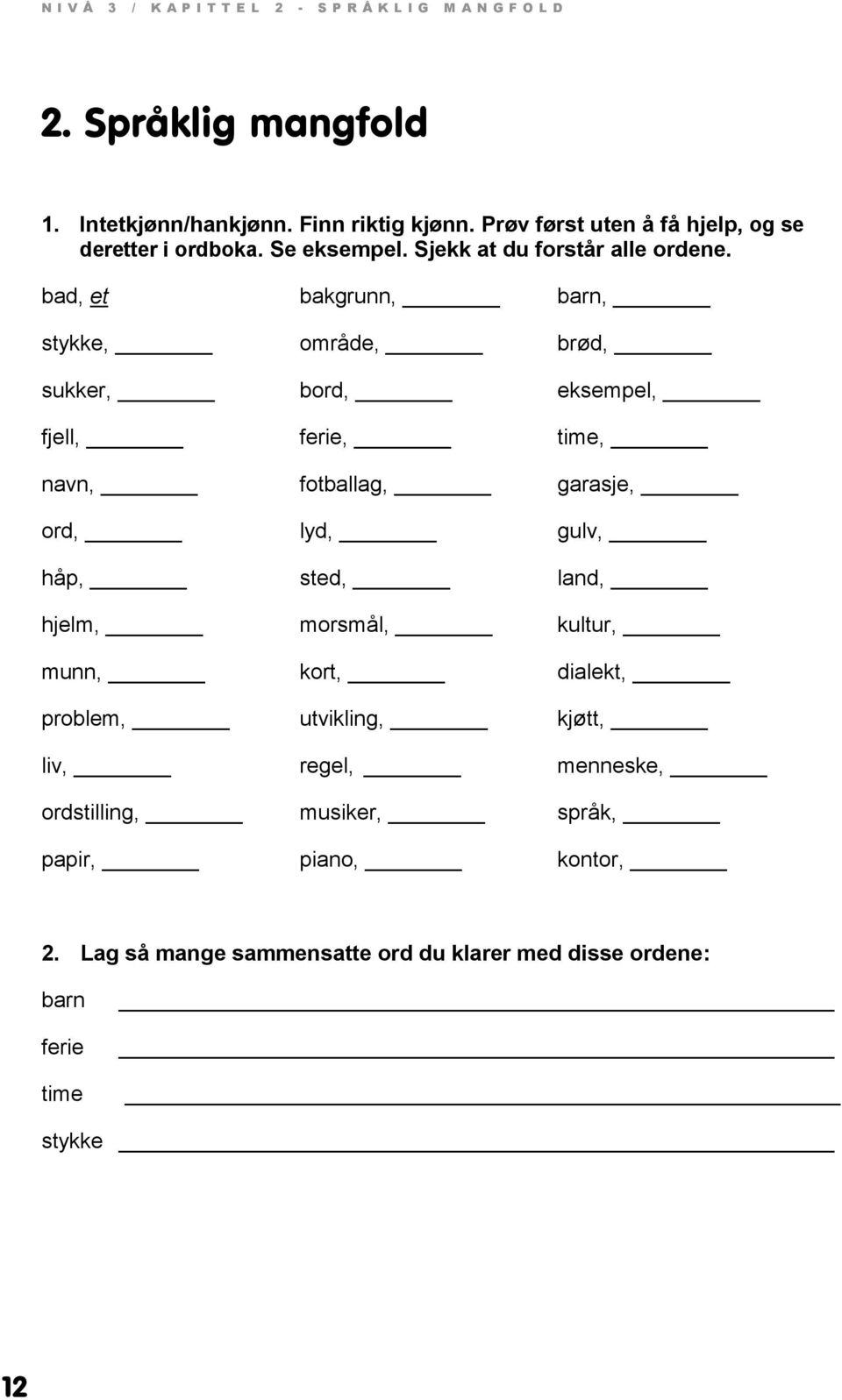 bad, et bakgrunn, barn, stykke, område, brød, sukker, bord, eksempel, fjell, ferie, time, navn, fotballag, garasje, ord, lyd, gulv, håp, sted, land,