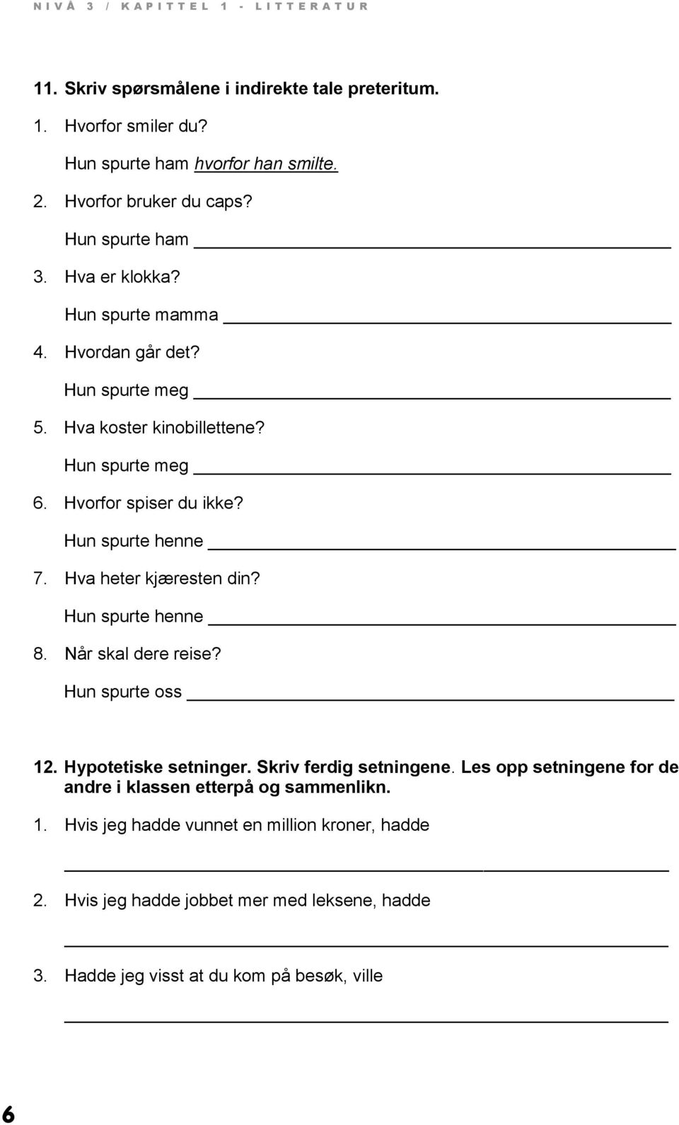 Hvorfor spiser du ikke? Hun spurte henne 7. Hva heter kjæresten din? Hun spurte henne 8. Når skal dere reise? Hun spurte oss 12. Hypotetiske setninger. Skriv ferdig setningene.