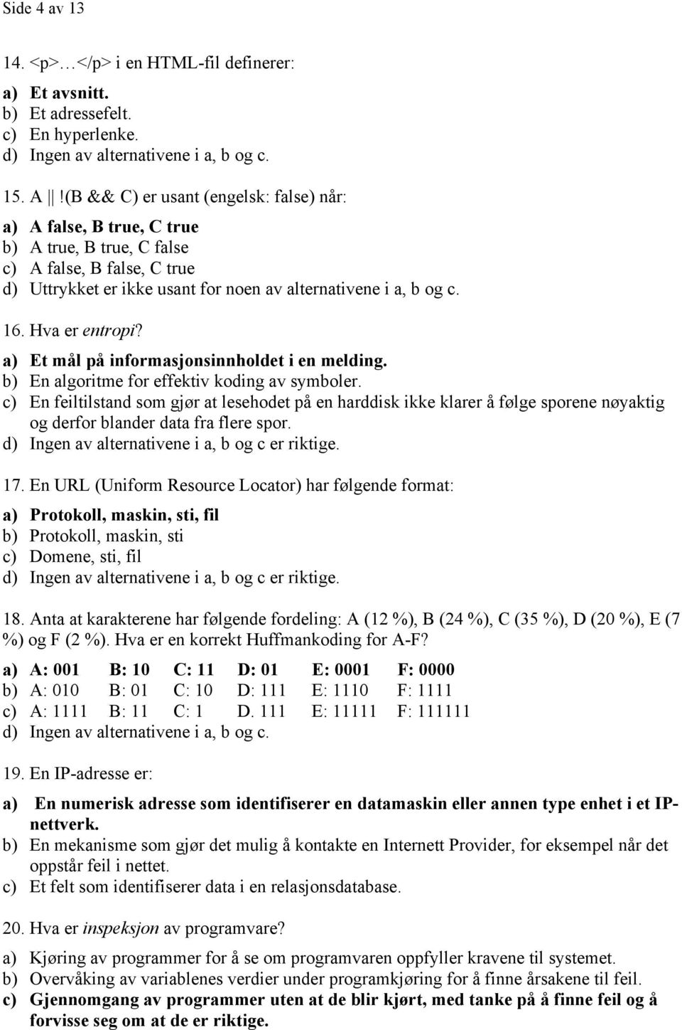 Hva er entropi? a) Et mål på informasjonsinnholdet i en melding. b) En algoritme for effektiv koding av symboler.