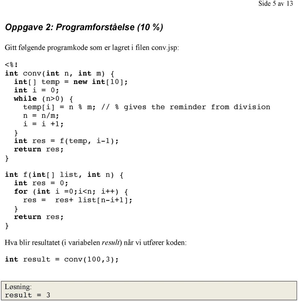 division n = n/m; i = i +1; int res = f(temp, i-1); return res; int f(int[] list, int n) { int res = 0; for (int i =0;i<n;