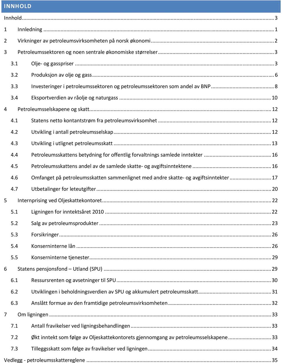 1 Statens netto kontantstrøm fra petroleumsvirksomhet...12 4.2 Utvikling i antall petroleumsselskap... 12 4.3 Utvikling i utlignet petroleumsskatt...13 4.