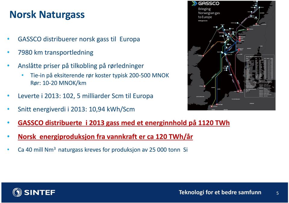 Scm til Europa Snitt energiverdi i 2013: 10,94 kwh/scm GASSCO distribuerte i 2013 gass med et energinnhold på 1120 TWh