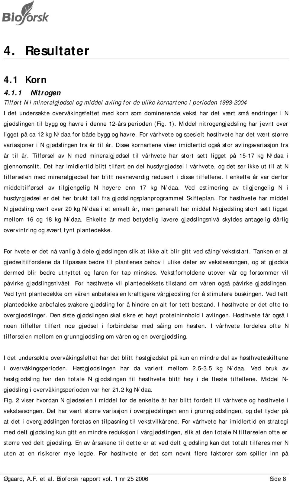 1 Nitrogen Tilført N i mineralgjødsel og middel avling for de ulike kornartene i perioden 1993-24 I det undersøkte overvåkingsfeltet med korn som dominerende vekst har det vært små endringer i N