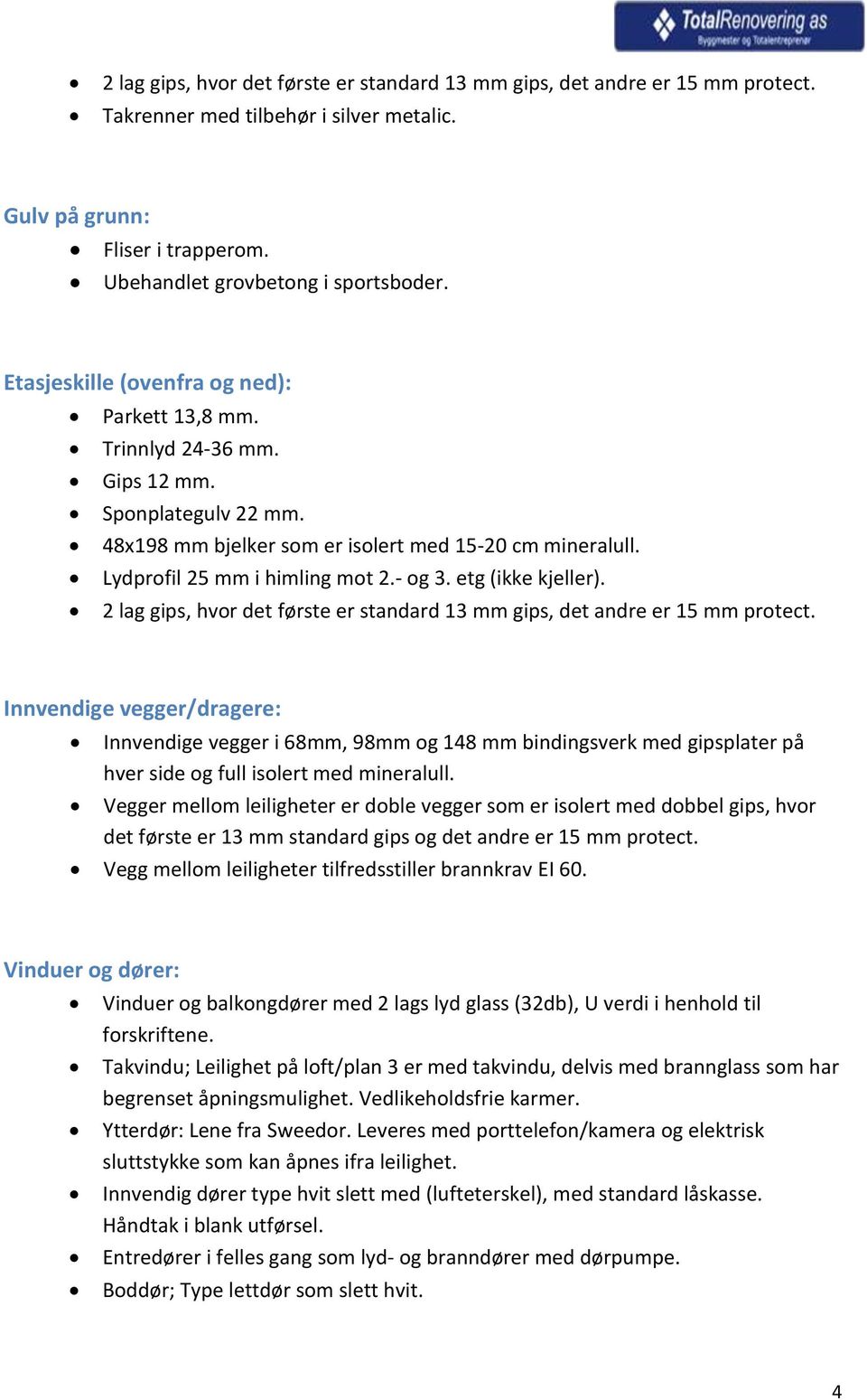 etg (ikke kjeller). 2 lag gips, hvor det første er standard 13 mm gips, det andre er 15 mm protect.