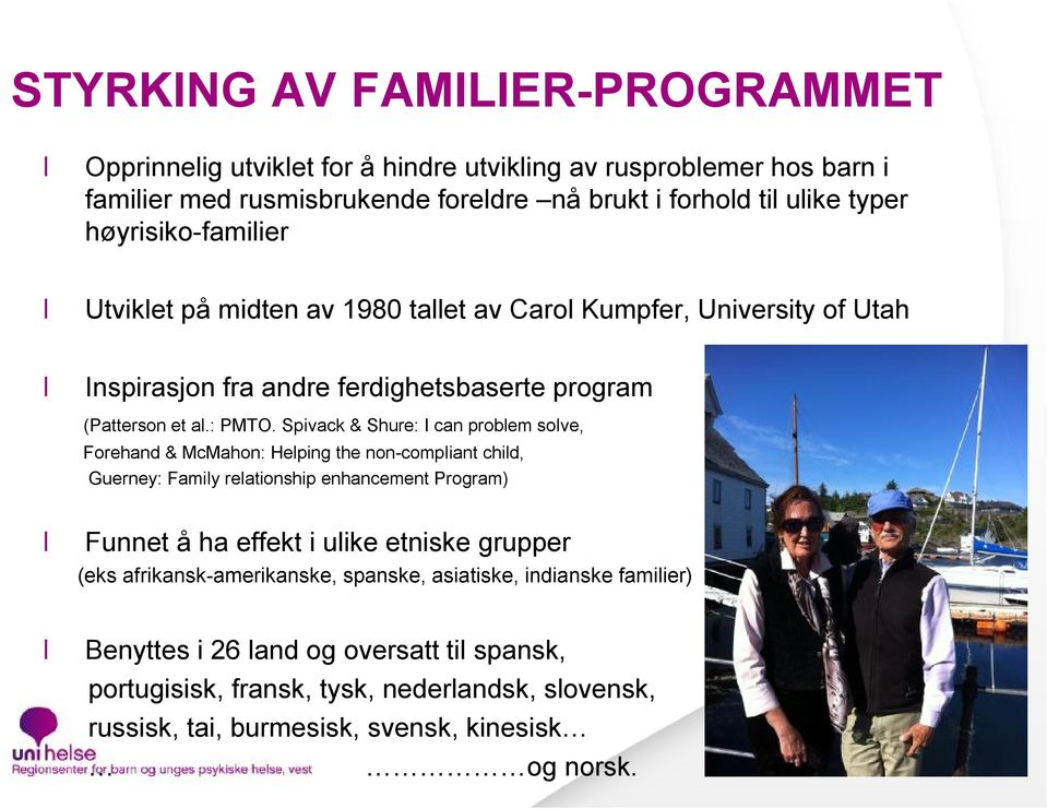 Spivack & Shure: I can problem solve, Forehand & McMahon: Helping the non-compliant child, Guerney: Family relationship enhancement Program) Funnet å ha effekt i ulike etniske grupper