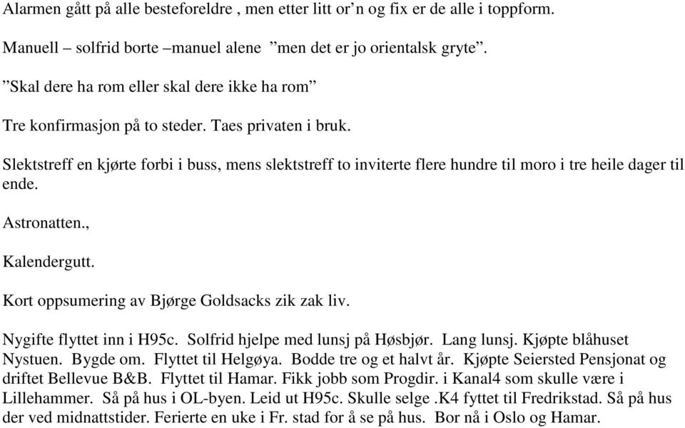 Slektstreff en kjørte forbi i buss, mens slektstreff to inviterte flere hundre til moro i tre heile dager til ende. Astronatten., Kalendergutt. Kort oppsumering av Bjørge Goldsacks zik zak liv.