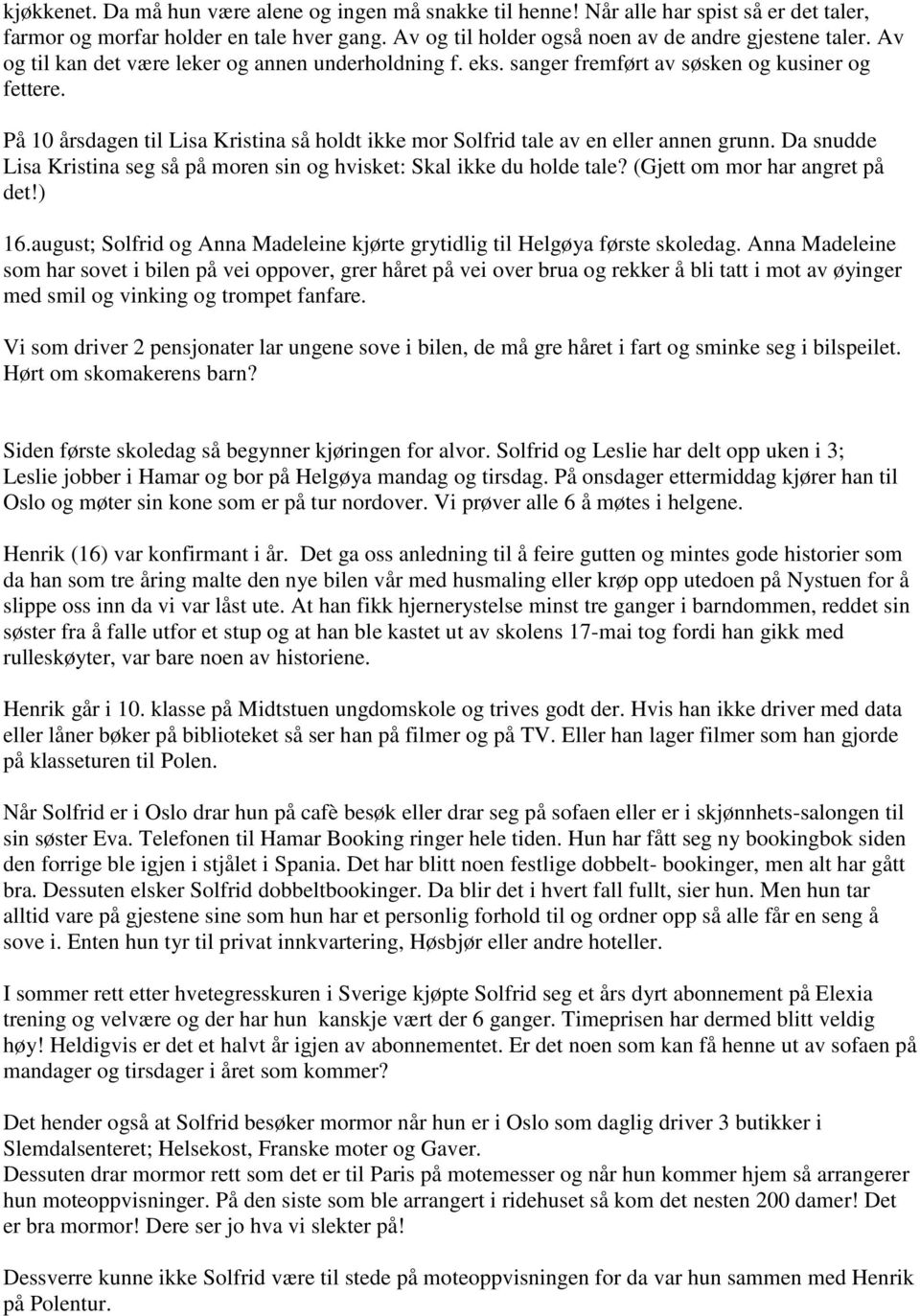Da snudde Lisa Kristina seg så på moren sin og hvisket: Skal ikke du holde tale? (Gjett om mor har angret på det!) 16.august; Solfrid og Anna Madeleine kjørte grytidlig til Helgøya første skoledag.