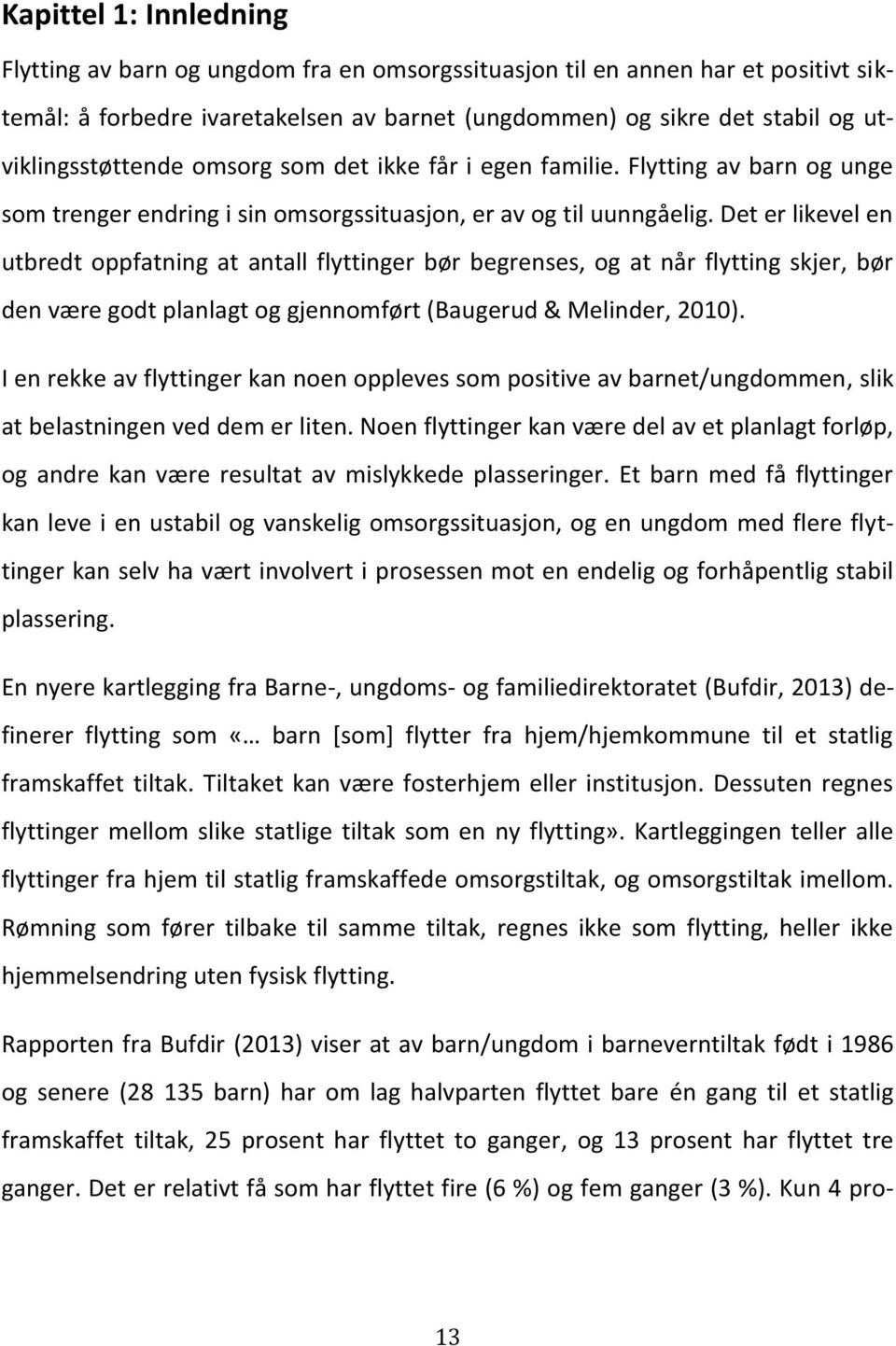 Det er likevel en utbredt oppfatning at antall flyttinger bør begrenses, og at når flytting skjer, bør den være godt planlagt og gjennomført (Baugerud & Melinder, 2010).