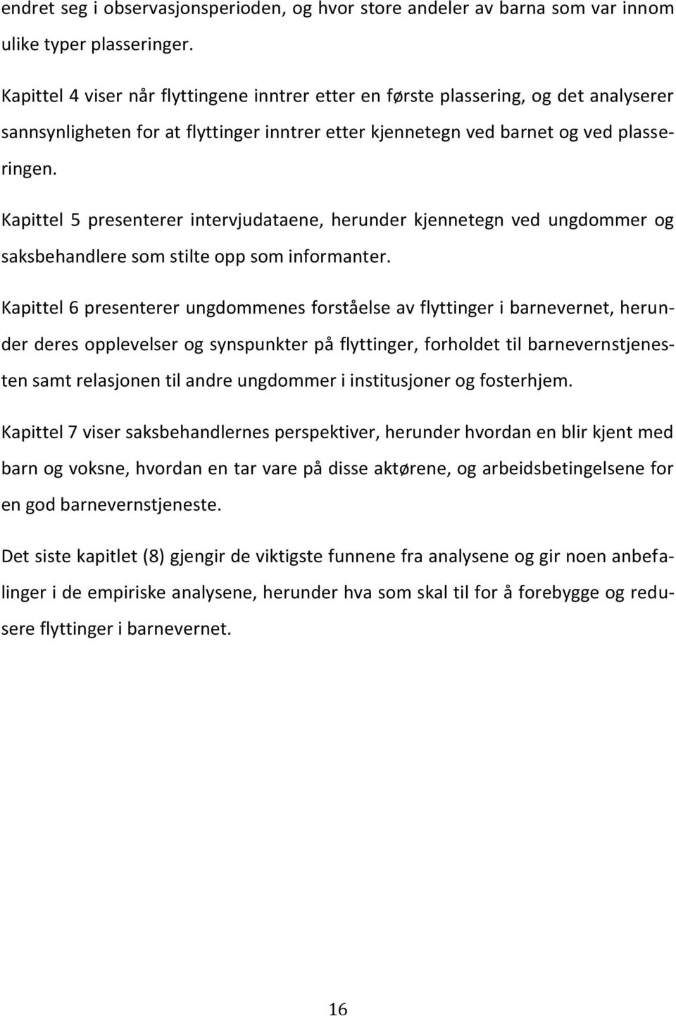 Kapittel 5 presenterer intervjudataene, herunder kjennetegn ved ungdommer og saksbehandlere som stilte opp som informanter.