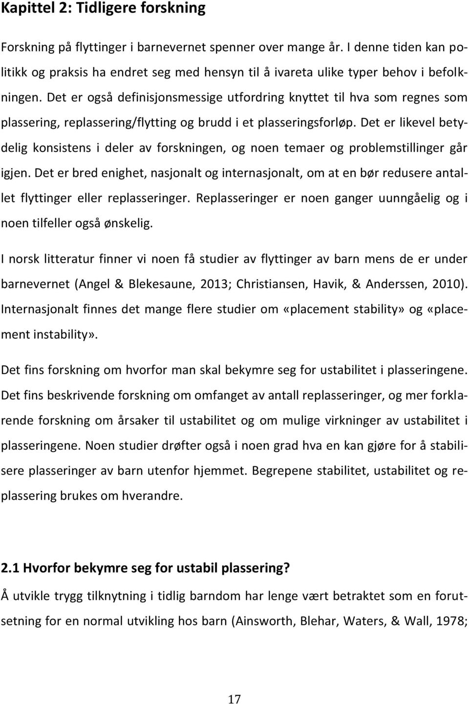 Det er også definisjonsmessige utfordring knyttet til hva som regnes som plassering, replassering/flytting og brudd i et plasseringsforløp.