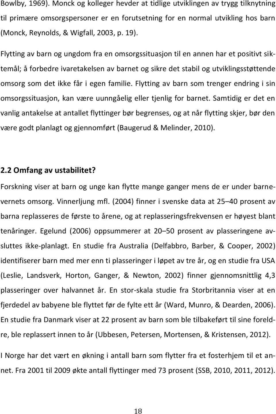 Flytting av barn og ungdom fra en omsorgssituasjon til en annen har et positivt siktemål; å forbedre ivaretakelsen av barnet og sikre det stabil og utviklingsstøttende omsorg som det ikke får i egen