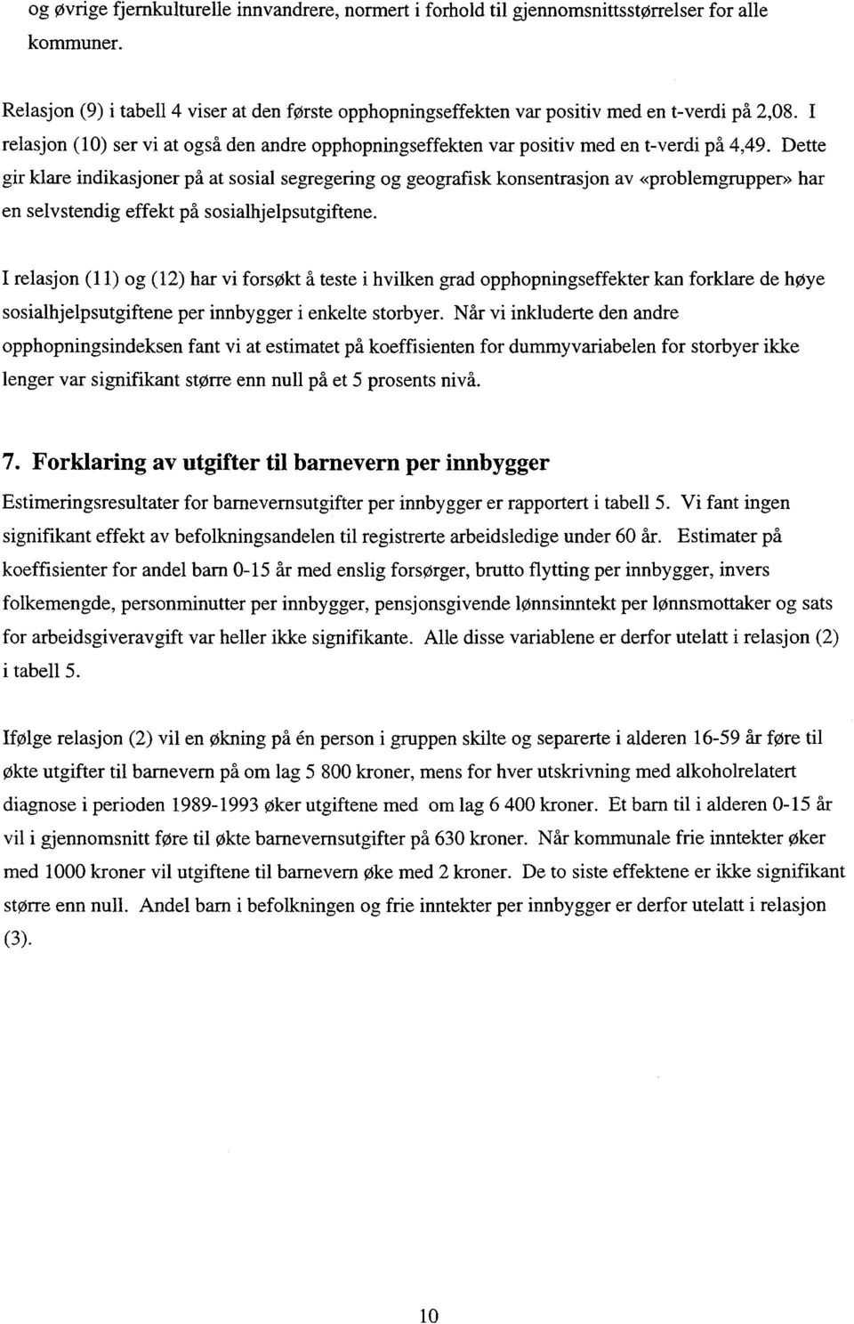 Dette gir klare indikasjoner på at sosial segregering og geografisk konsentrasjon av «problemgrupper» har en selvstendig effekt på sosialhjelpsutgiftene.